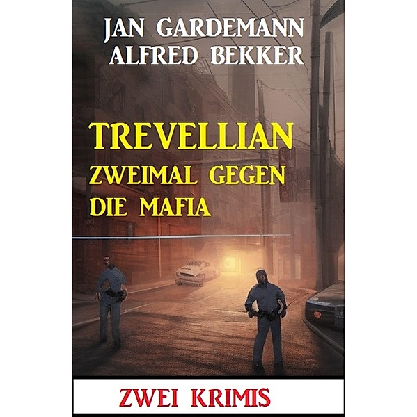 Trevellian zweimal gegen die Mafia: Zwei Krimis, Alfred Bekker, Jan Gardemann
