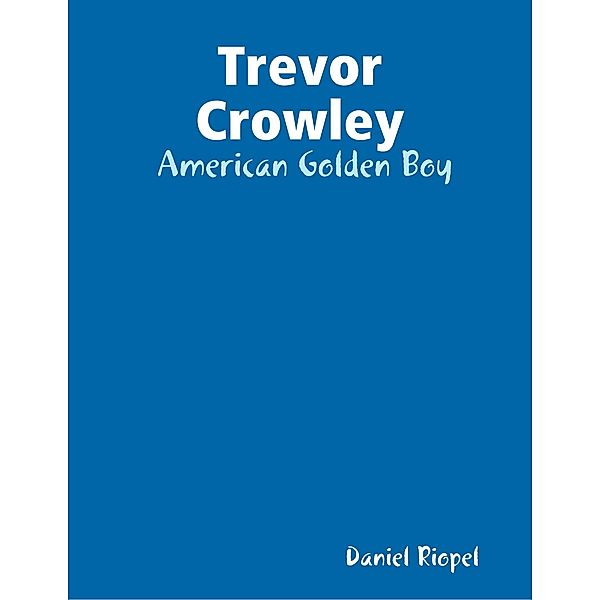 Trevor Crowley:  American Golden Boy, Daniel Riopel