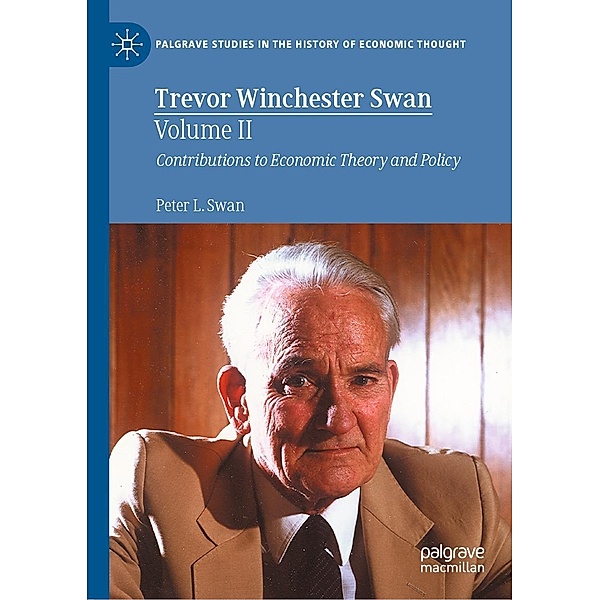 Trevor Winchester Swan, Volume II / Palgrave Studies in the History of Economic Thought, Peter L. Swan