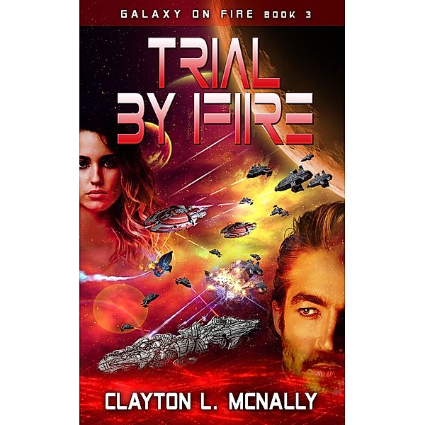 Trial By Fire (Galaxy on Fire, #3) / Galaxy on Fire, Clayton L McNally