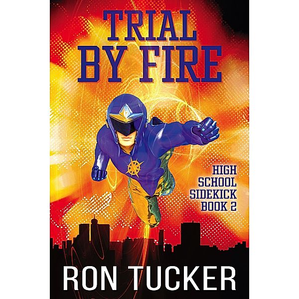 Trial By Fire (High School Sidekick, #2) / High School Sidekick, Ron Tucker