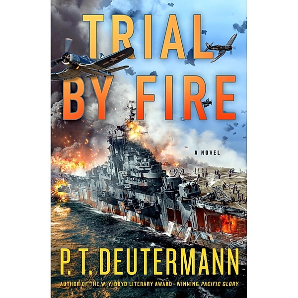 Trial by Fire / P. T. Deutermann WWII Novels, P. T. Deutermann