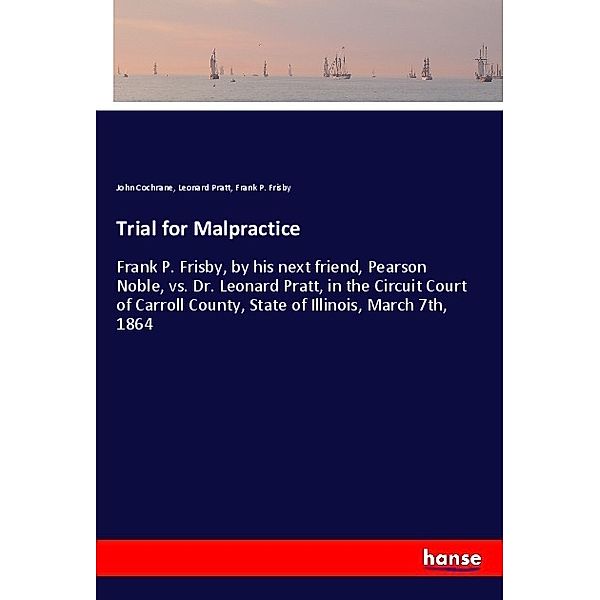 Trial for Malpractice, John Cochrane, Leonard Pratt, Frank P. Frisby