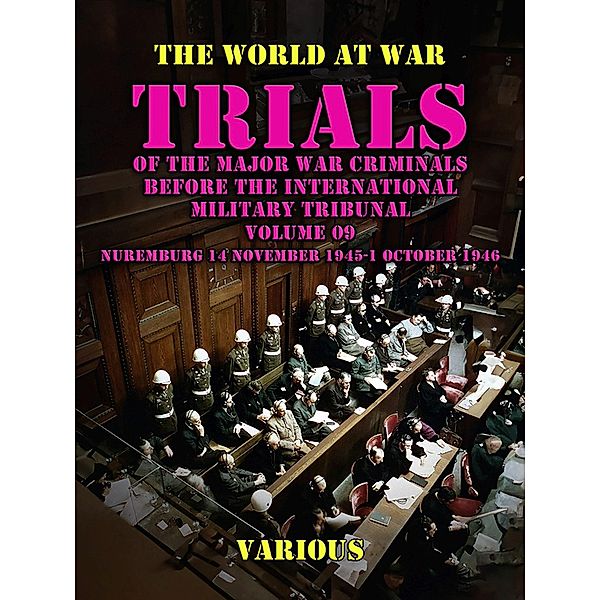 Trial of the Major War Criminals Before the International Military Tribunal, Volume 09, Nuremburg 14 November 1945-1 October 1946, Various