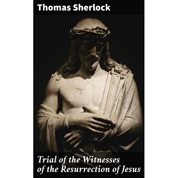 Trial of the Witnesses of the Resurrection of Jesus, Thomas Sherlock