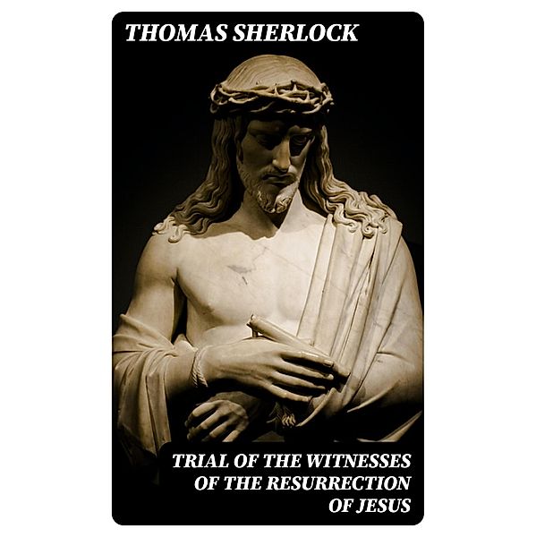 Trial of the Witnesses of the Resurrection of Jesus, Thomas Sherlock