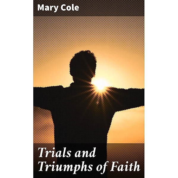 Trials and Triumphs of Faith, Mary Cole