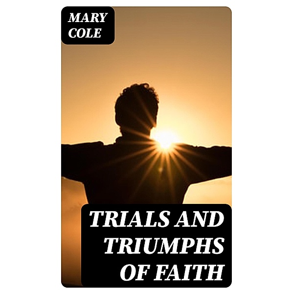 Trials and Triumphs of Faith, Mary Cole