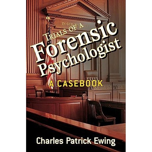 Trials of a Forensic Psychologist, Charles Patrick Ewing