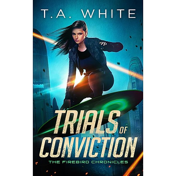 Trials of Conviction (The Firebird Chronicles, #5) / The Firebird Chronicles, T. A. White