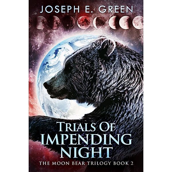 Trials Of Impending Night / The Moon Bear Trilogy Bd.2, Joseph E. Green