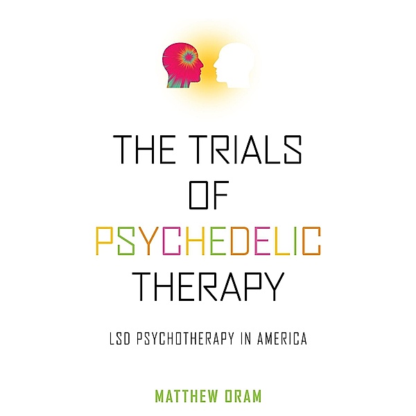 Trials of Psychedelic Therapy, Matthew Oram