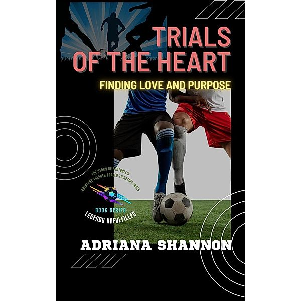 Trials of the Heart: Finding Love and Purpose (Legends Unfulfilled: The Story of Football's Greatest Talents Forced to Retire Early, #3) / Legends Unfulfilled: The Story of Football's Greatest Talents Forced to Retire Early, Adriana Shannon