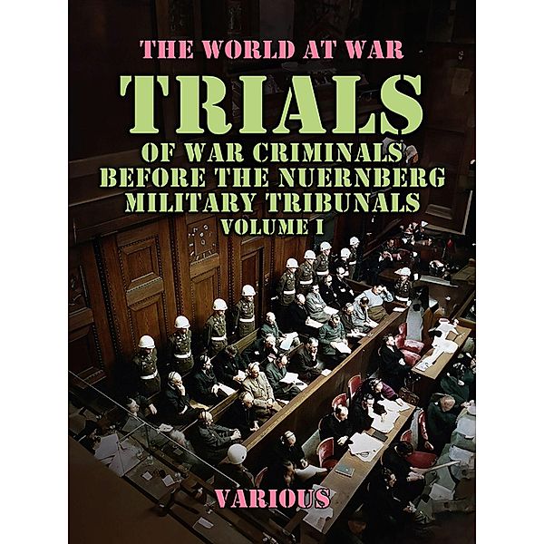 Trials of War Criminals Before the Nuernberg Military Tribunals Volume I, Various