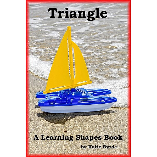 Triangle: A Learning Shapes Book / Katie Byrde, Katie Byrde