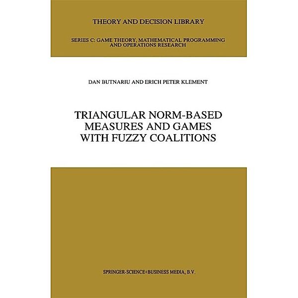 Triangular Norm-Based Measures and Games with Fuzzy Coalitions / Theory and Decision Library C Bd.10, D. Butnariu, Erich Peter Klement