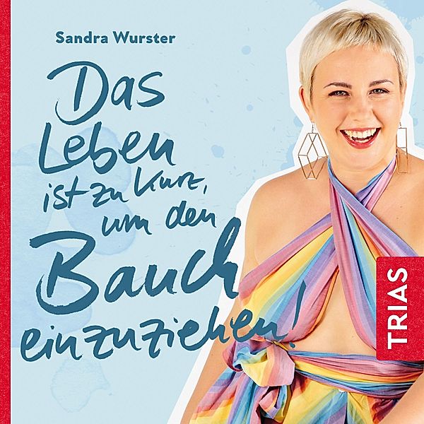 TRIAS Audiobook - Das Leben ist zu kurz, um den Bauch einzuziehen, Sandra Wurster