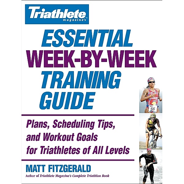 Triathlete Magazine's Essential Week-by-Week Training Guide, Matt Fitzgerald