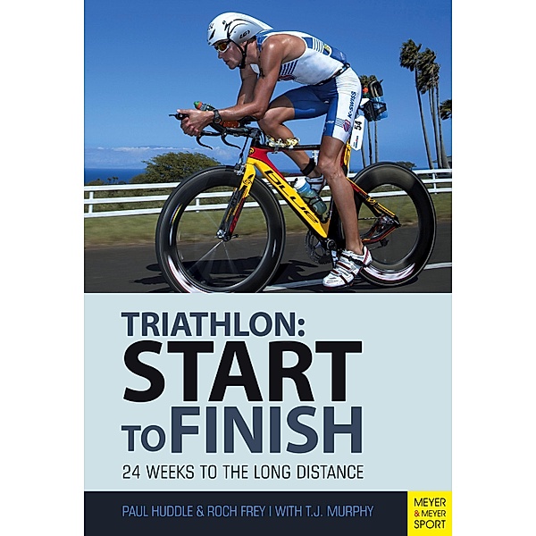 Triathlon: Start to Finish, Paul Huddle, Roch Frey, T. J. Murphy
