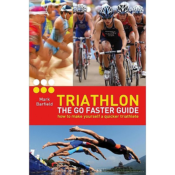 Triathlon - the Go Faster Guide, Mark Barfield