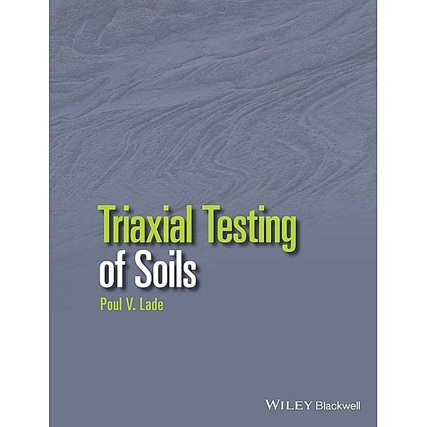 Triaxial Testing of Soils, Poul V. Lade