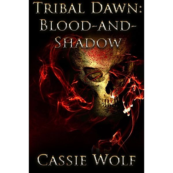 Tribal Dawn: Blood-and-Shadow (Volume One), Cassie Wolf