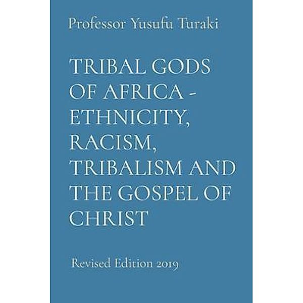 TRIBAL GODS OF AFRICA - ETHNICITY, RACISM, TRIBALISM AND THE GOSPEL OF CHRIST, Yusufu Turaki