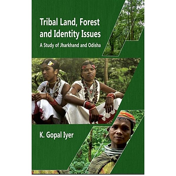 Tribal Land, Forest and Identity Issues: A Study of Jharkhand and Odisha, K. Gopal Iyer