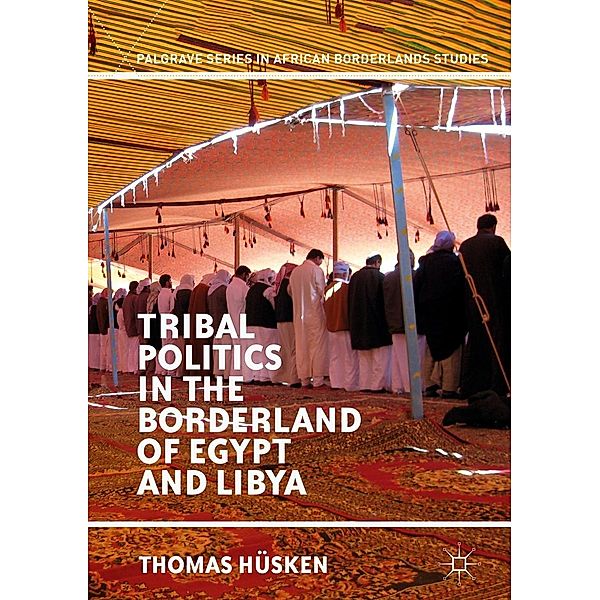 Tribal Politics in the Borderland of Egypt and Libya / Palgrave Series in African Borderlands Studies, Thomas Hüsken