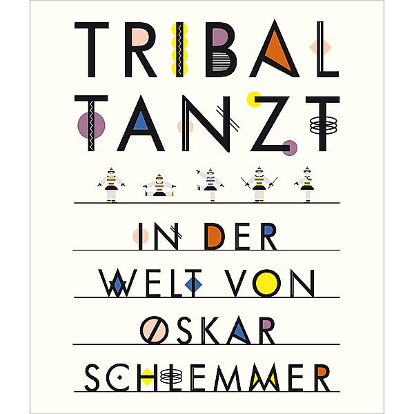 Tribal tanzt - In der Welt von Oskar Schlemmer, Anne Funck