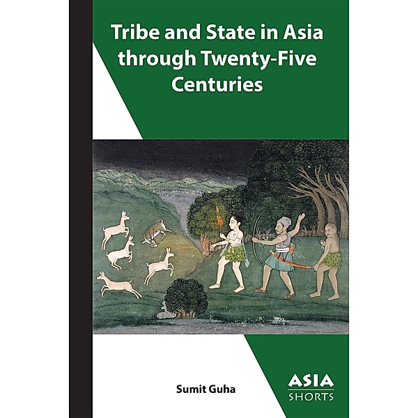 Tribe and State in Asia through Twenty-Five Centuries / Asia Shorts, Sumit Guha