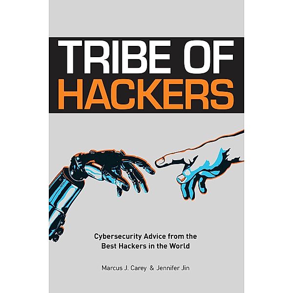 Tribe of Hackers: Cybersecurity Advice from the Best Hackers in the World, Jennifer Jin, Marcus Carey