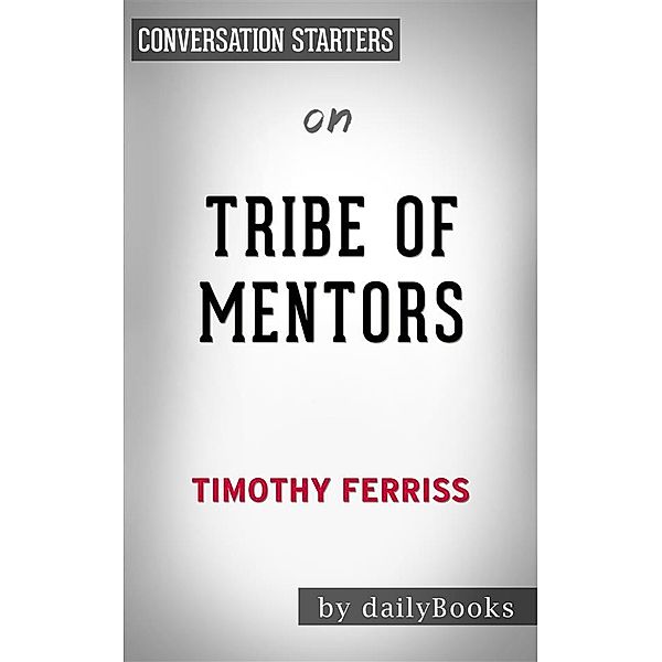 Tribe of Mentors: by Timothy Ferriss | Conversation Starters, Dailybooks