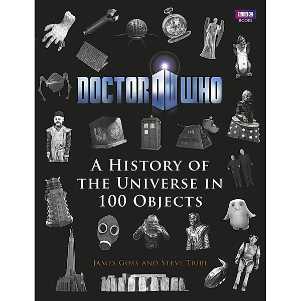 Tribe, S: Doctor Who: A History of the Universe in 100 Obj., Steve Tribe, James Goss