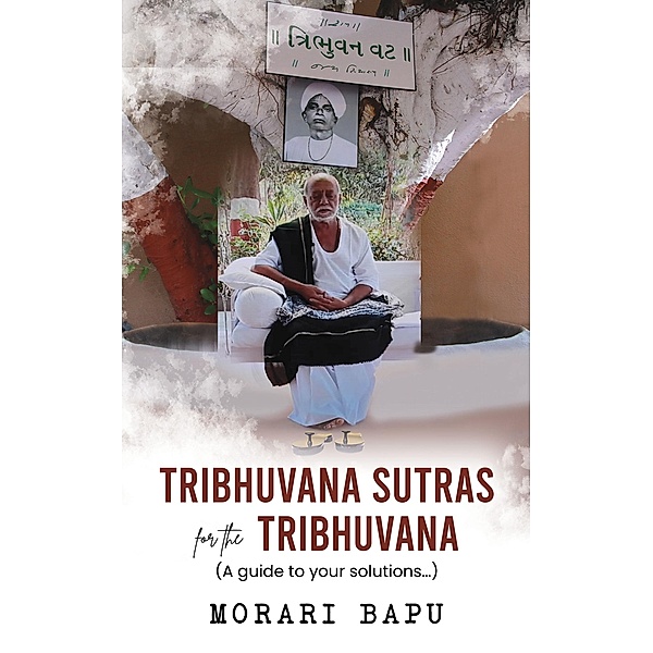 Tribhuvana Sutras for the Tribhuvana - A guide to your solutions, Morari Bapu (Chitrakutdham Trust)