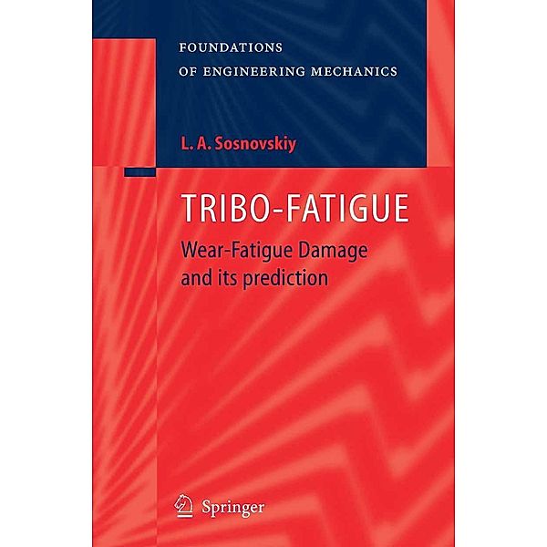 TRIBO-FATIGUE / Foundations of Engineering Mechanics, Leonid A. Sosnovskiy