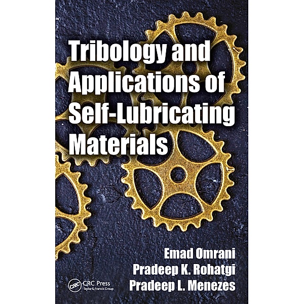Tribology and Applications of Self-Lubricating Materials, Emad Omrani, Pradeep K. Rohatgi, Pradeep L. Menezes