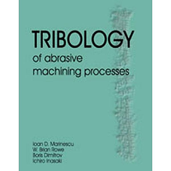 Tribology of Abrasive Machining Processes, Ioan D. Marinescu, W. Brian Rowe, Boris Dimitrov, Ichiro Inaski