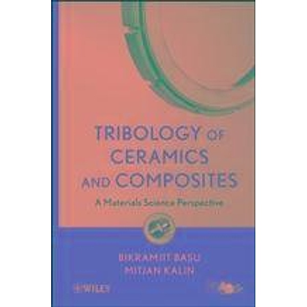 Tribology of Ceramics and Composites, Bikramjit Basu, Mitjan Kalin