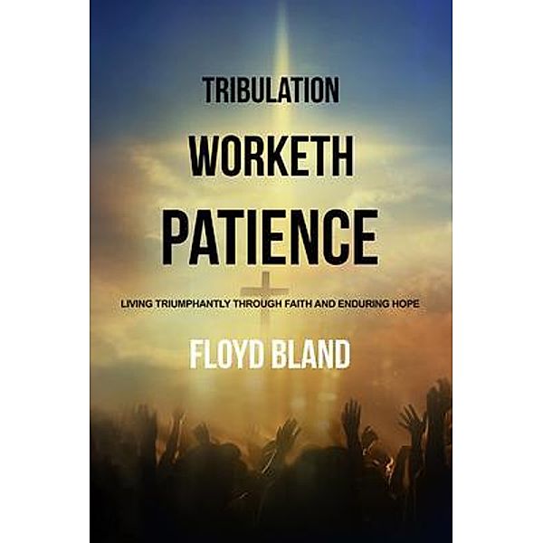 Tribulation Worketh Patience / Not Of The World Ministries, Inc, Floyd Bland