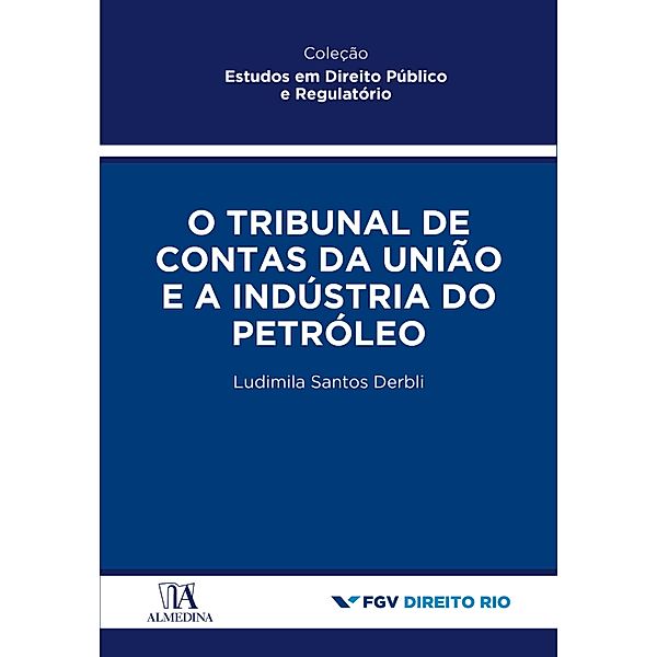 Tribunal de Contas da União e a Indústria do Petróleo / Estudos em Direito Público e Regulatório, Ludimila Santos Derbli