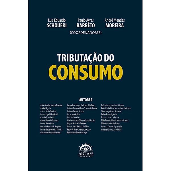 Tributação do consumo, Luís Eduardo Schoueri, Eduardo Kowarick Halperin, Fernanda de Oliveira Silveira, Guilherme Adolfo Mendes, Jacqueline Mayer da Costa Ude Braz, Juliana Ferreira Alvim Soares de Senna, Juliana Santos Moura, Lucas Issa Halah, Luniza Carvalho, Mariana Matos Oliveira Sana Morais, Miguel Andrade Ferreira, Paulo Ayres Barreto, Mirian Mara Batista da Silva, Paulo Arthur Cavalcante Koury, Pedro Júlio Sales D'Araújo, Pedro Henrique Alves Mineiro, Reinaldo Belli de Souza Alves da Costa, Sávio Jorge Costa Hubaide, Tadeu Puretz Iglesias, Thomaz Murta e Penna, Túlio Terceiro Neto Parente Miranda, Túlio Venturini de Souza, Alice Gontijo Santos Teixeira, Vanessa Tavares Figueiredo, Viviane Câmara Strachicini, Andrei Aguiar, Arthur Maia Queiroz, Bruno Capelli Fulginiti, Camila Scacchetti, Carlos Marcelo Gouveia, Daniel Serra Lima