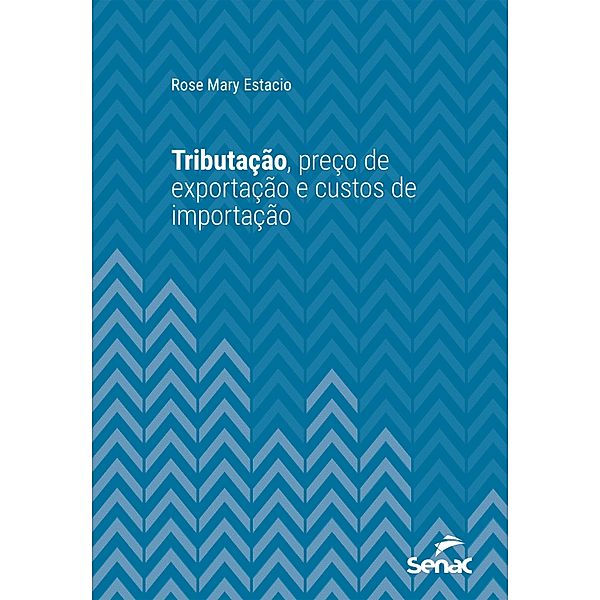 Tributação, preço de exportação e custos de importação / Série Universitária, Rose Mary Estacio