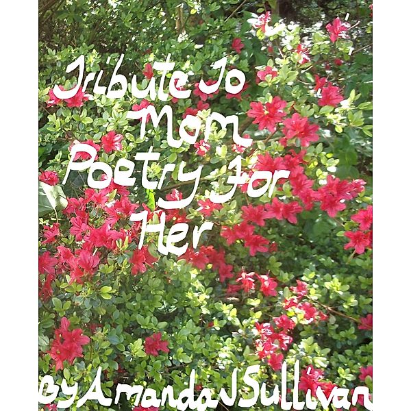 Tribute To Mom Poetry For Her, Amanda J Sullivan
