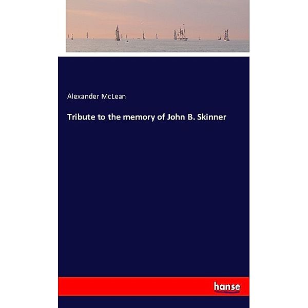 Tribute to the memory of John B. Skinner, Alexander McLean