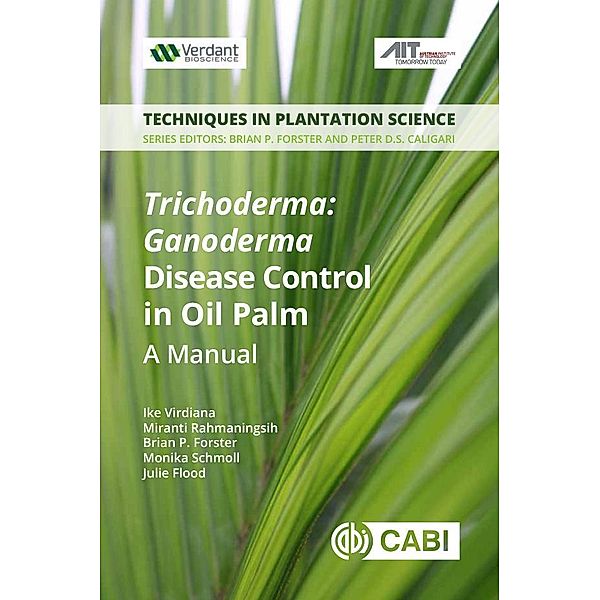 Trichoderma:  Ganoderma  Disease Control in Oil Palm / Techniques in Plantation Science Bd.20, Ike Virdiana, Miranti Rahmaningsih, Brian Forster, Monika Schmoll, Julie Flood