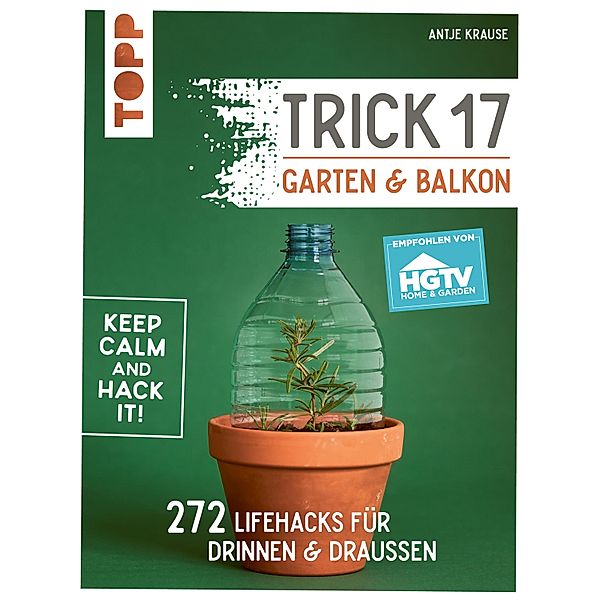 Trick 17 - Garten & Balkon. Empfohlen von HGTV, Antje Krause
