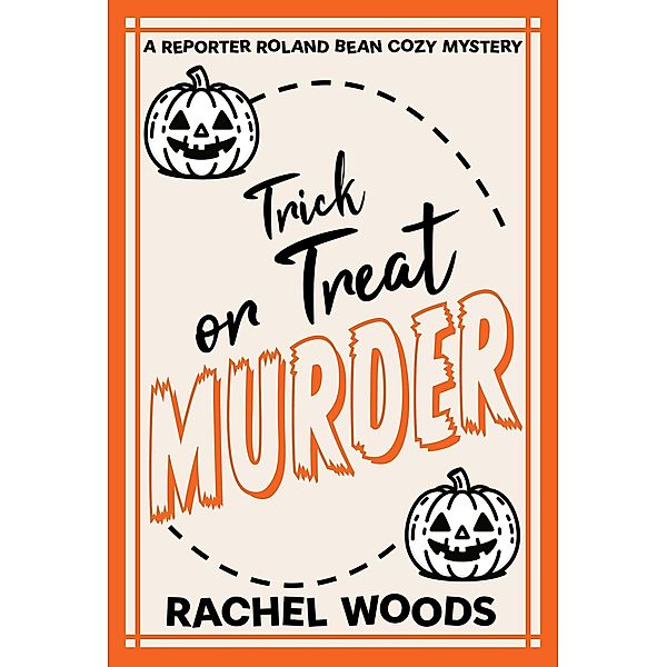 Trick or Treat Murder (A Reporter Roland Bean Cozy Mystery, #4) / A Reporter Roland Bean Cozy Mystery, Rachel Woods