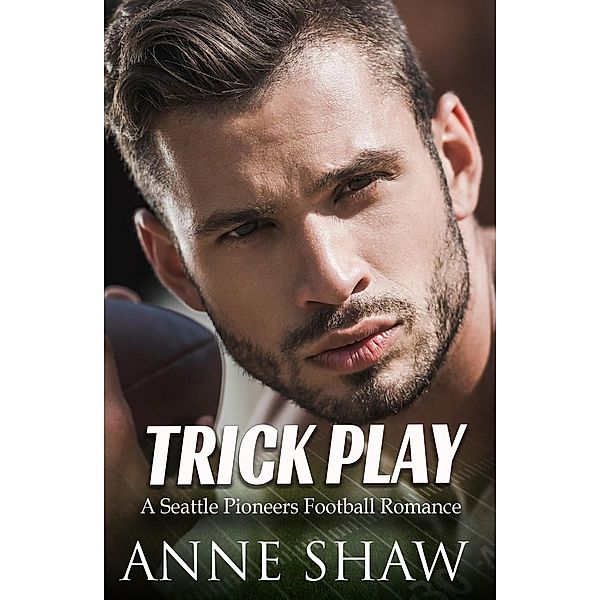 Trick Play (A Seattle Pioneers Football Romance) / A Seattle Pioneers Football Romance, Anne Shaw