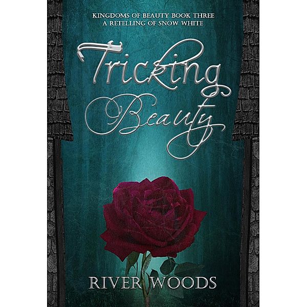 Tricking Beauty: A Retelling of Snow White (Kingdoms of Beauty, #3) / Kingdoms of Beauty, River Woods